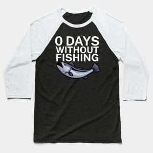 0 days without fishing Baseball T-Shirt